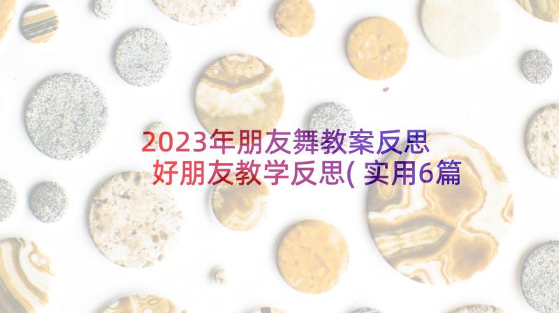 2023年朋友舞教案反思 好朋友教学反思(实用6篇)