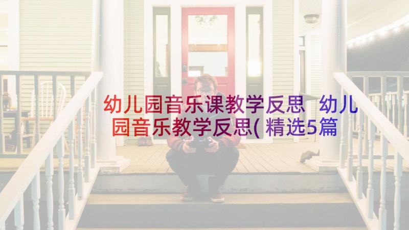 幼儿园音乐课教学反思 幼儿园音乐教学反思(精选5篇)