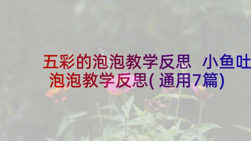 五彩的泡泡教学反思 小鱼吐泡泡教学反思(通用7篇)