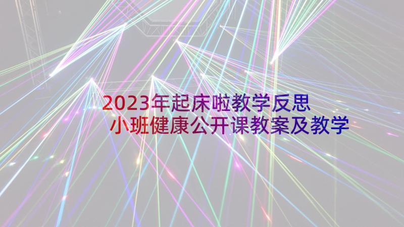 2023年起床啦教学反思 小班健康公开课教案及教学反思丽丽起床了(实用5篇)