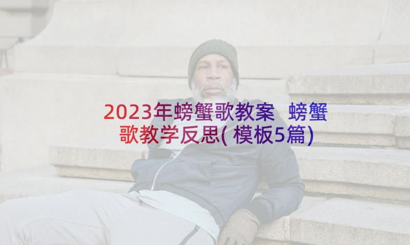 2023年螃蟹歌教案 螃蟹歌教学反思(模板5篇)