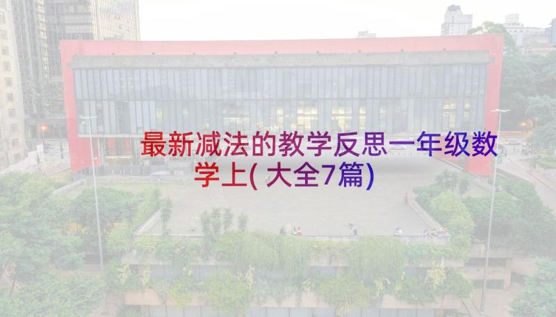 最新减法的教学反思一年级数学上(大全7篇)