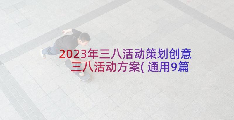 2023年三八活动策划创意 三八活动方案(通用9篇)