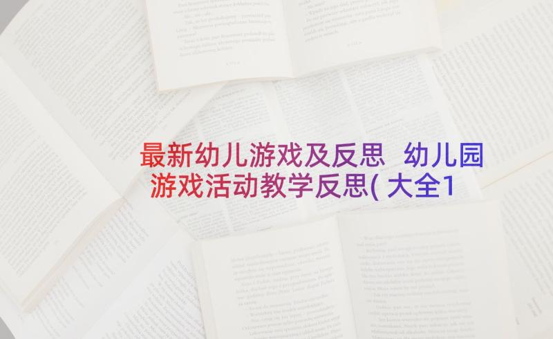 最新幼儿游戏及反思 幼儿园游戏活动教学反思(大全10篇)