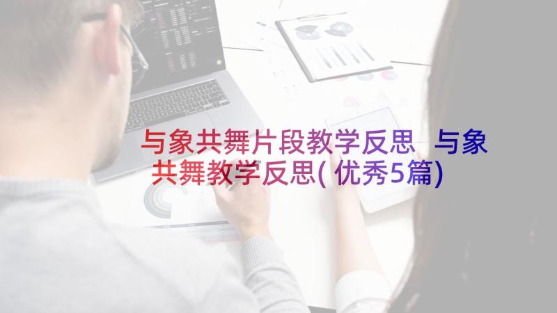 与象共舞片段教学反思 与象共舞教学反思(优秀5篇)