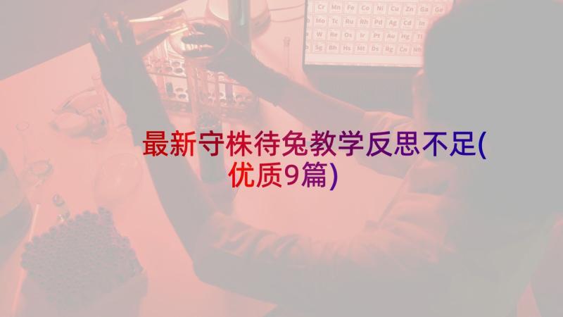 最新守株待兔教学反思不足(优质9篇)