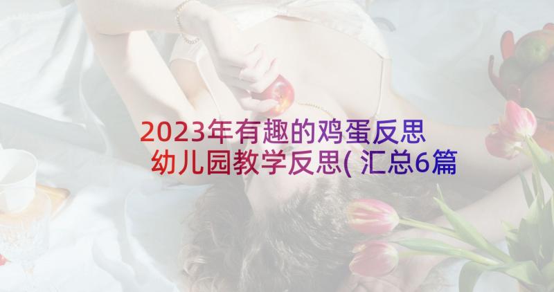 2023年有趣的鸡蛋反思 幼儿园教学反思(汇总6篇)