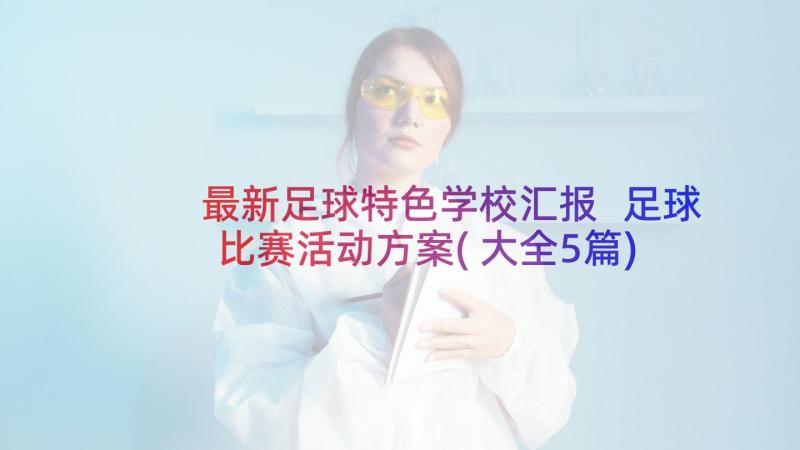 最新足球特色学校汇报 足球比赛活动方案(大全5篇)