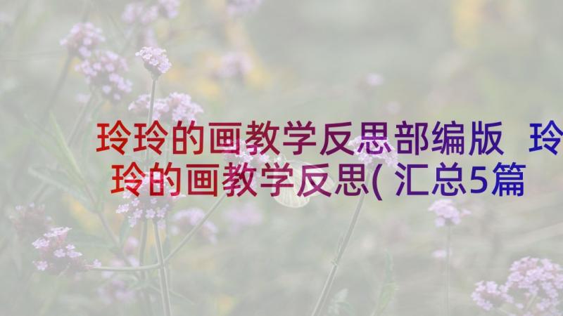 玲玲的画教学反思部编版 玲玲的画教学反思(汇总5篇)