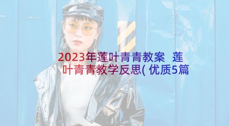 2023年莲叶青青教案 莲叶青青教学反思(优质5篇)