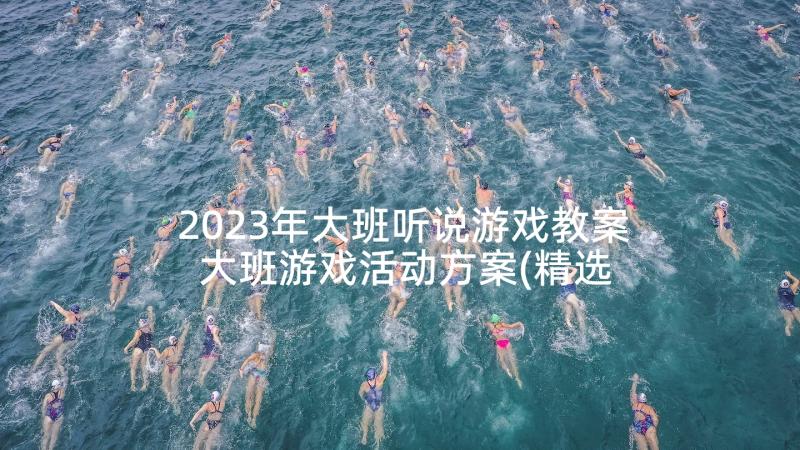 2023年大班听说游戏教案 大班游戏活动方案(精选9篇)