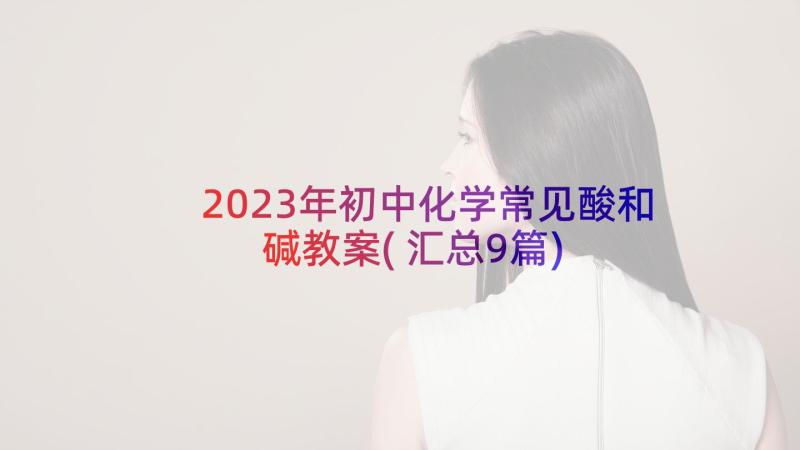 2023年初中化学常见酸和碱教案(汇总9篇)