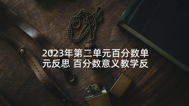 2023年第二单元百分数单元反思 百分数意义教学反思(精选8篇)