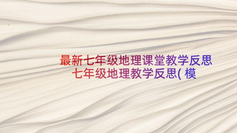 最新七年级地理课堂教学反思 七年级地理教学反思(模板10篇)