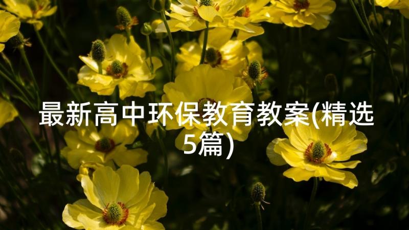 最新高中环保教育教案(精选5篇)