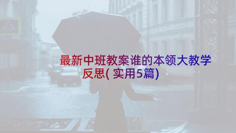 最新中班教案谁的本领大教学反思(实用5篇)