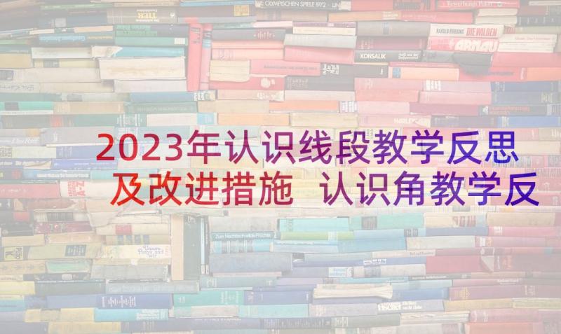 2023年认识线段教学反思及改进措施 认识角教学反思(模板8篇)