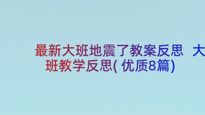 最新大班地震了教案反思 大班教学反思(优质8篇)