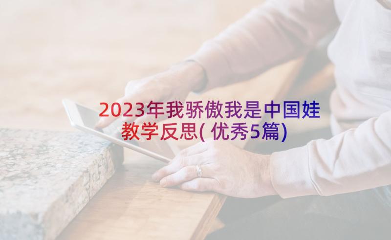 2023年我骄傲我是中国娃教学反思(优秀5篇)