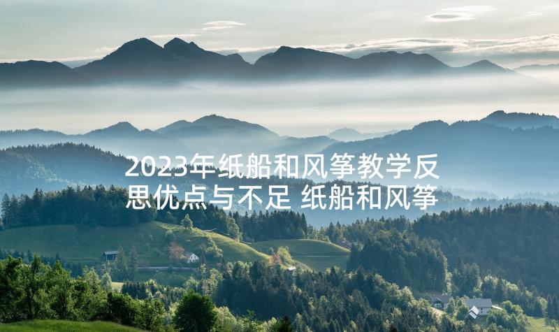 2023年纸船和风筝教学反思优点与不足 纸船和风筝教学反思(汇总8篇)