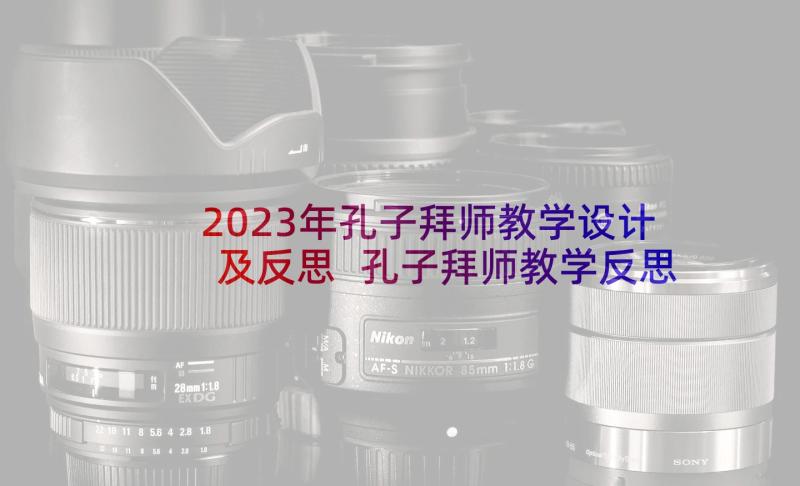 2023年孔子拜师教学设计及反思 孔子拜师教学反思(大全8篇)