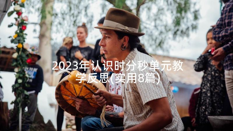 2023年认识时分秒单元教学反思(实用8篇)