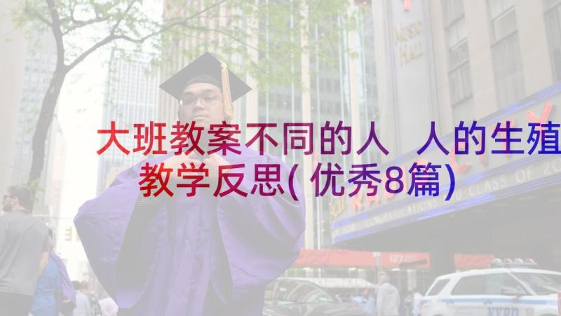 大班教案不同的人 人的生殖教学反思(优秀8篇)