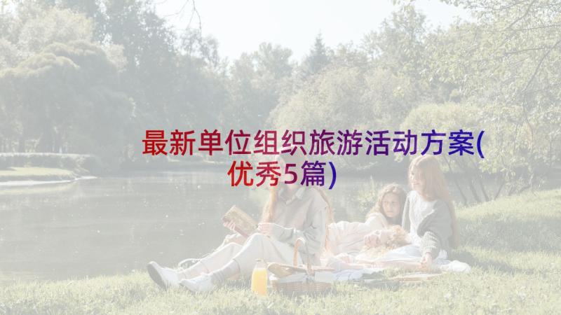 最新单位组织旅游活动方案(优秀5篇)