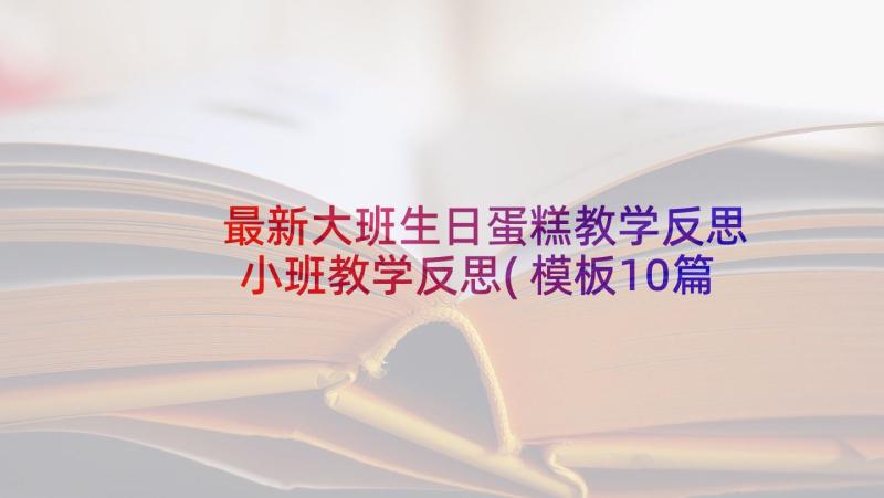 最新大班生日蛋糕教学反思 小班教学反思(模板10篇)