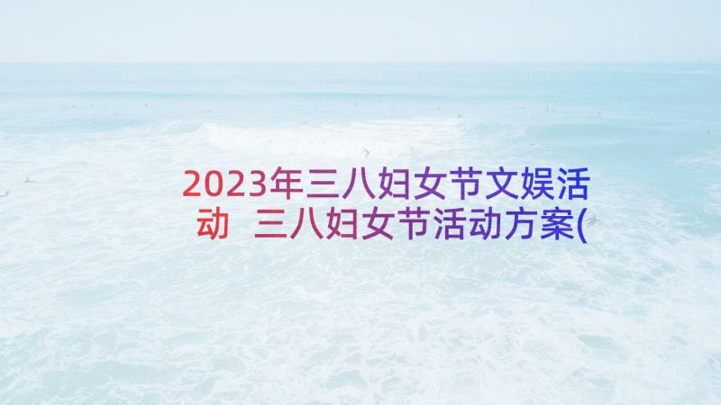 2023年三八妇女节文娱活动 三八妇女节活动方案(大全9篇)