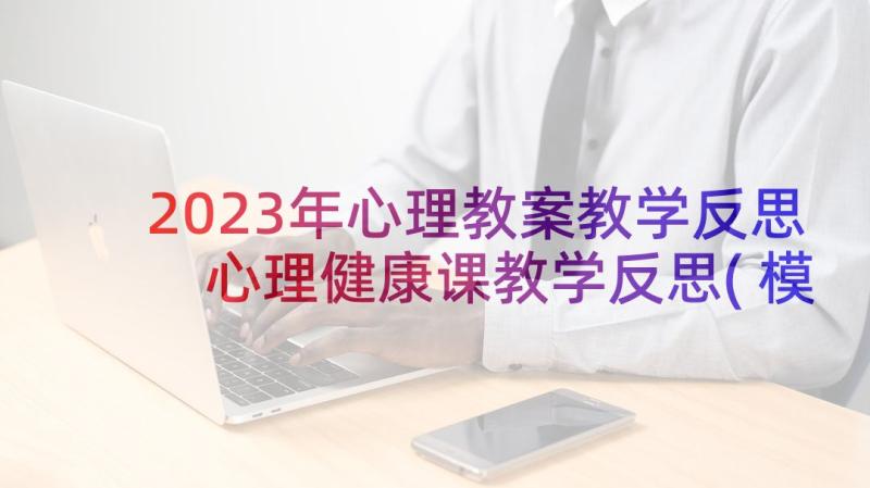 2023年心理教案教学反思 心理健康课教学反思(模板10篇)