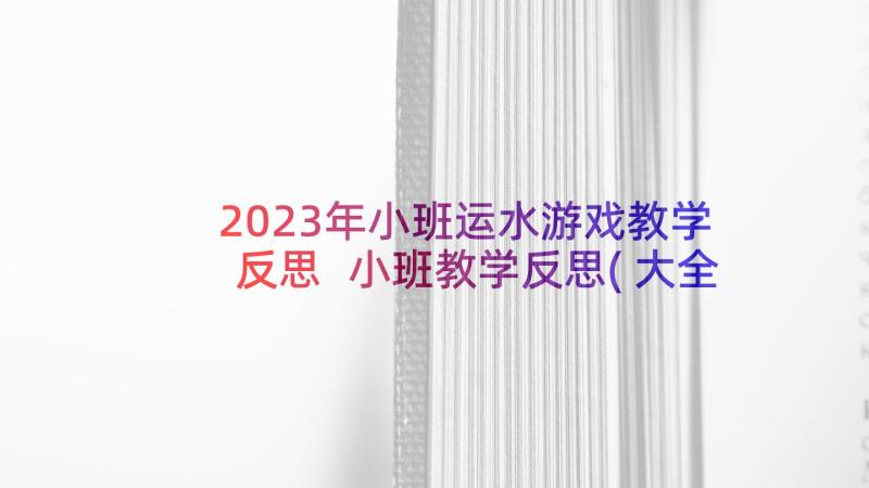 2023年小班运水游戏教学反思 小班教学反思(大全5篇)