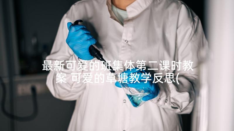 最新可爱的班集体第二课时教案 可爱的草塘教学反思(模板7篇)