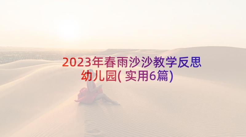 2023年春雨沙沙教学反思幼儿园(实用6篇)