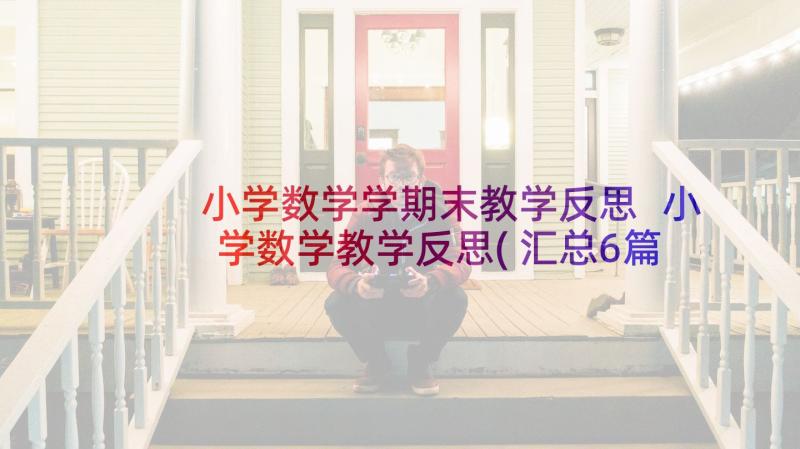 小学数学学期末教学反思 小学数学教学反思(汇总6篇)