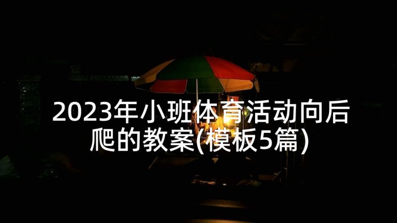 2023年小班体育活动向后爬的教案(模板5篇)