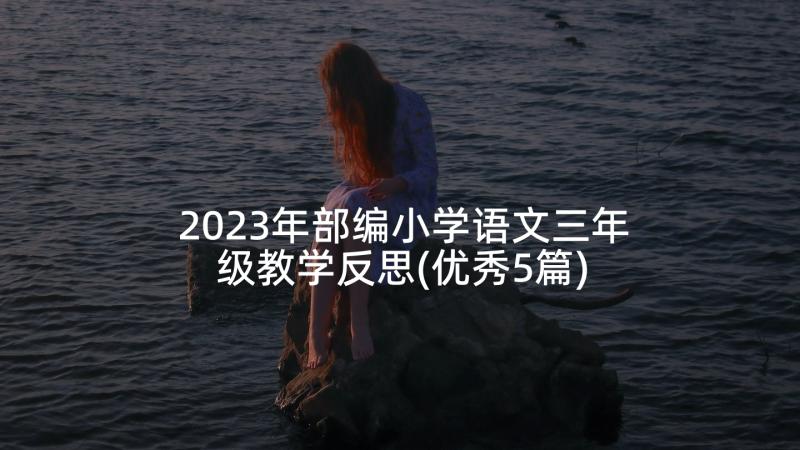 2023年部编小学语文三年级教学反思(优秀5篇)