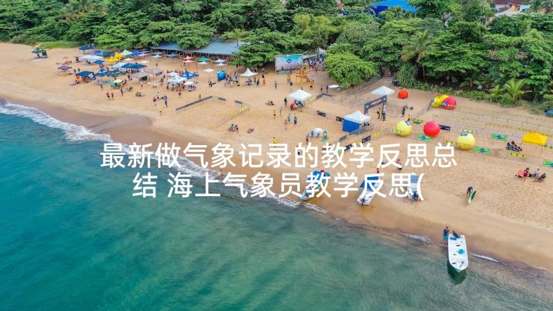 最新做气象记录的教学反思总结 海上气象员教学反思(优质5篇)