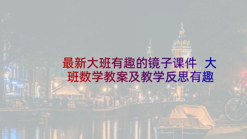 最新大班有趣的镜子课件 大班数学教案及教学反思有趣的门卡(通用5篇)