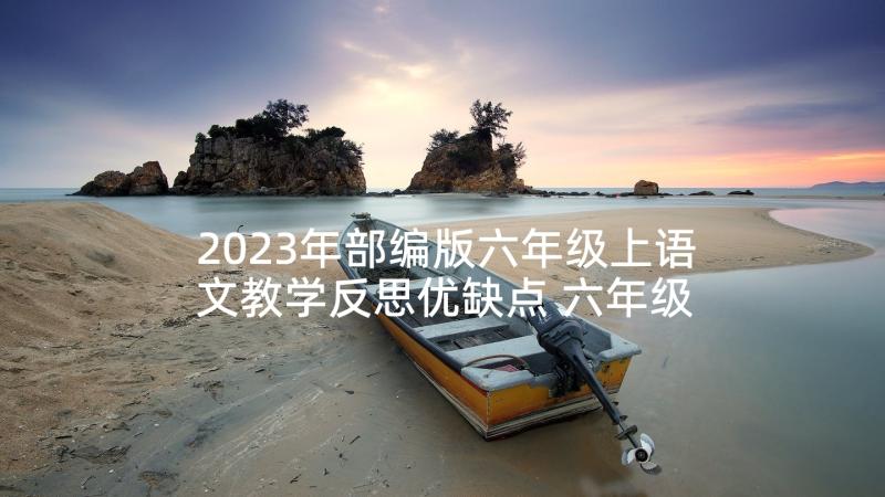 2023年部编版六年级上语文教学反思优缺点 六年级语文教学反思(实用10篇)