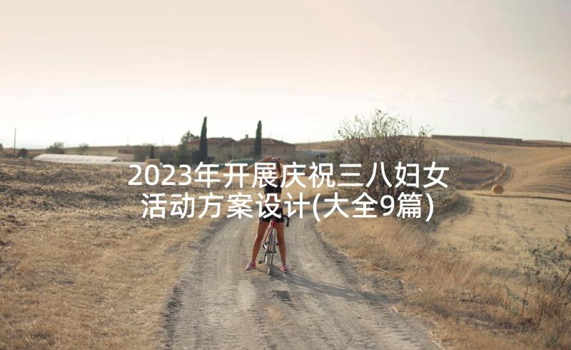 2023年开展庆祝三八妇女活动方案设计(大全9篇)