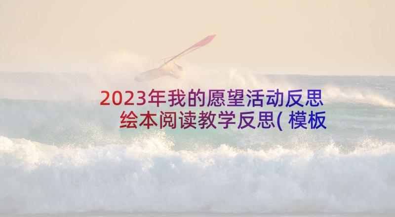 2023年我的愿望活动反思 绘本阅读教学反思(模板6篇)