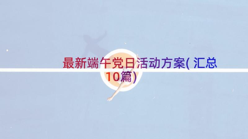 最新端午党日活动方案(汇总10篇)