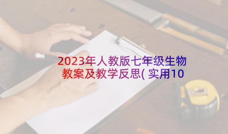 2023年人教版七年级生物教案及教学反思(实用10篇)