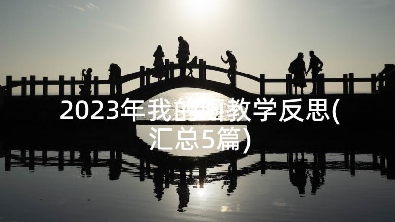 2023年我的画教学反思(汇总5篇)