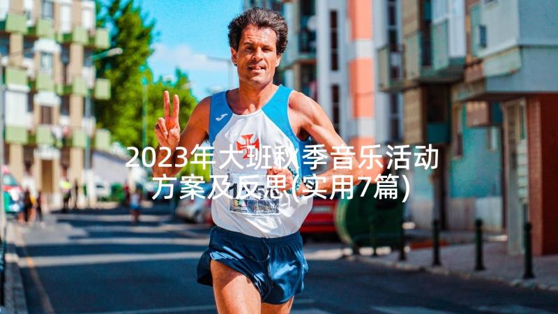 2023年大班秋季音乐活动方案及反思(实用7篇)