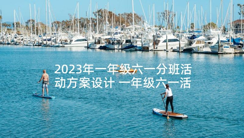 2023年一年级六一分班活动方案设计 一年级六一活动方案(实用5篇)