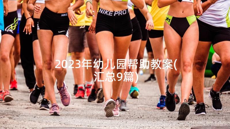 2023年幼儿园帮助教案(汇总9篇)