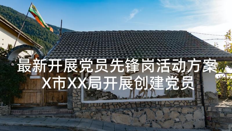 最新开展党员先锋岗活动方案 X市XX局开展创建党员先锋岗活动方案(优秀5篇)