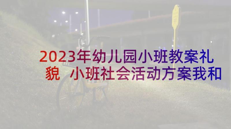 2023年幼儿园小班教案礼貌 小班社会活动方案我和标志做朋友(模板5篇)